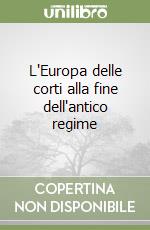 L'Europa delle corti alla fine dell'antico regime libro