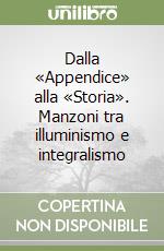 Dalla «Appendice» alla «Storia». Manzoni tra illuminismo e integralismo libro