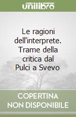 Le ragioni dell'interprete. Trame della critica dal Pulci a Svevo libro