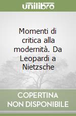 Momenti di critica alla modernità. Da Leopardi a Nietzsche libro