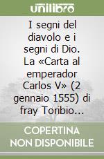 I segni del diavolo e i segni di Dio. La «Carta al emperador Carlos V» (2 gennaio 1555) di fray Toribio Motolinia libro