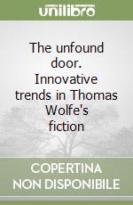 The unfound door. Innovative trends in Thomas Wolfe's fiction libro