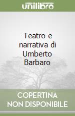 Teatro e narrativa di Umberto Barbaro libro