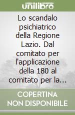 Lo scandalo psichiatrico della Regione Lazio. Dal comitato per l'applicazione della 180 al comitato per la salute mentale libro