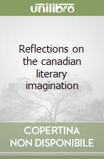 Reflections on the canadian literary imagination libro