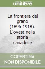 La frontiera del grano (1896-1918). L'ovest nella storia canadese