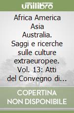 Africa America Asia Australia. Saggi e ricerche sulle culture extraeuropee. Vol. 13: Atti del Convegno di Monopoli 25-28 settembre 1991 libro