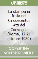 La stampa in Italia nel Cinquecento. Atti del Convegno (Roma, 17-21 ottobre 1989)