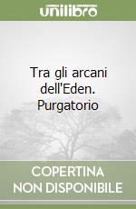 Tra gli arcani dell'Eden. Purgatorio libro