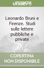 Leonardo Bruni e Firenze. Studi sulle lettere pubbliche e private libro