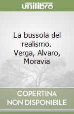 La bussola del realismo. Verga, Alvaro, Moravia libro