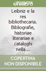 Leibniz e la res bibliothecaria. Bibliografie, historiae literariae e cataloghi nella biblioteca privata leibniziana