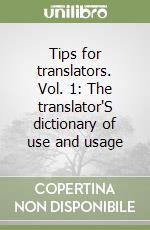 Tips for translators. Vol. 1: The translator'S dictionary of use and usage libro