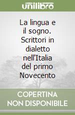 La lingua e il sogno. Scrittori in dialetto nell'Italia del primo Novecento libro