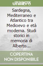 Sardegna, Mediterraneo e Atlantico tra Medioevo e età moderna. Studi storici in memoria di Alberto Boscolo libro