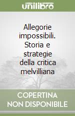 Allegorie impossibili. Storia e strategie della critica melvilliana libro