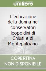 L'educazione della donna nei conservatori leopoldini di Chiusi e di Montepulciano libro