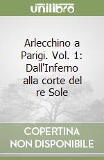 Arlecchino a Parigi. Vol. 1: Dall'Inferno alla corte del re Sole