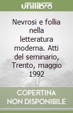 Nevrosi e follia nella letteratura moderna. Atti del seminario, Trento, maggio 1992 libro