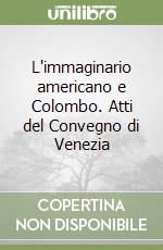 L'immaginario americano e Colombo. Atti del Convegno di Venezia libro