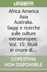 Africa America Asia Australia. Saggi e ricerche sulle culture extraeuropee. Vol. 15: Studi in onore di Giuseppe Bellini. libro