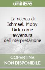 La ricerca di Ishmael. Moby Dick come avventura dell'interpretazione