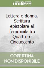 Lettera e donna. Scrittura epistolare al femminile tra Quattro e Cinquecento libro