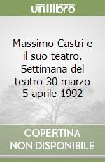 Massimo Castri e il suo teatro. Settimana del teatro 30 marzo 5 aprile 1992