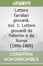 Lettere familiari giovanili. Vol. 1: Lettere giovanili da Palermo e da Roma (1886-1889) libro