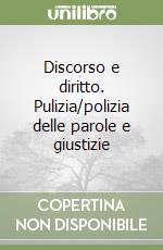 Discorso e diritto. Pulizia/polizia delle parole e giustizie libro