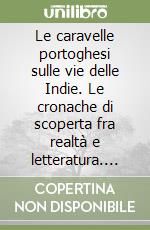 Le caravelle portoghesi sulle vie delle Indie. Le cronache di scoperta fra realtà e letteratura. Atti del Convegno internazionale (Milano, 3-5 dicembre 1990) libro