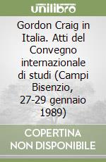 Gordon Craig in Italia. Atti del Convegno internazionale di studi (Campi Bisenzio, 27-29 gennaio 1989) libro