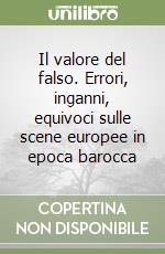 Il valore del falso. Errori, inganni, equivoci sulle scene europee in epoca barocca libro