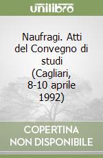 Naufragi. Atti del Convegno di studi (Cagliari, 8-10 aprile 1992) libro