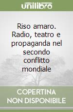 Riso amaro. Radio, teatro e propaganda nel secondo conflitto mondiale libro