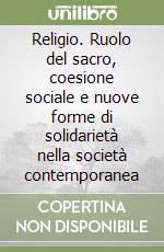 Religio. Ruolo del sacro, coesione sociale e nuove forme di solidarietà nella società contemporanea libro