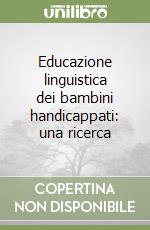 Educazione linguistica dei bambini handicappati: una ricerca libro