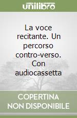 La voce recitante. Un percorso contro-verso. Con audiocassetta libro