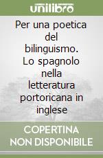 Per una poetica del bilinguismo. Lo spagnolo nella letteratura portoricana in inglese libro