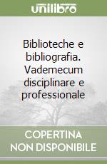 Biblioteche e bibliografia. Vademecum disciplinare e professionale libro