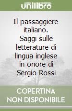 Il passaggiere italiano. Saggi sulle letterature di lingua inglese in onore di Sergio Rossi libro