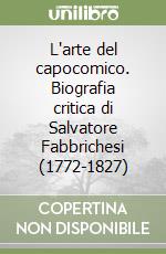 L'arte del capocomico. Biografia critica di Salvatore Fabbrichesi (1772-1827) libro