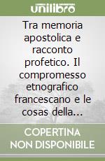 Tra memoria apostolica e racconto profetico. Il compromesso etnografico francescano e le cosas della nuova Spagna (1524-1621) libro