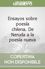 Ensayos sobre poesía chilena. De Neruda a la poesía nueva