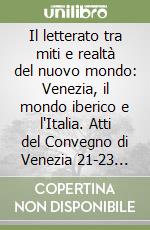 Il letterato tra miti e realtà del nuovo mondo: Venezia, il mondo iberico e l'Italia. Atti del Convegno di Venezia 21-23 ottobre 1992 libro