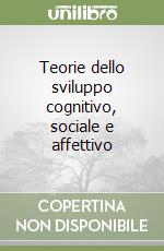 Teorie dello sviluppo cognitivo, sociale e affettivo libro