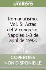Romanticismo. Vol. 5: Actas del V congreso, Nápoles 1-3 de april de 1993. libro
