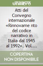 Atti del Convegno internazionale «Rinnovame nto del codice narrativo in Italia dal 1945 al 1992». Vol. 1: I tempi del rinnovamento. libro