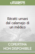 Ritratti umani dal calamajo di un mèdico libro