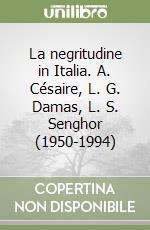 La negritudine in Italia. A. Césaire, L. G. Damas, L. S. Senghor (1950-1994)